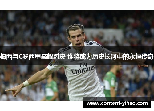 梅西与C罗西甲巅峰对决 谁将成为历史长河中的永恒传奇