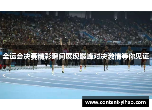 全运会决赛精彩瞬间展现巅峰对决激情等你见证