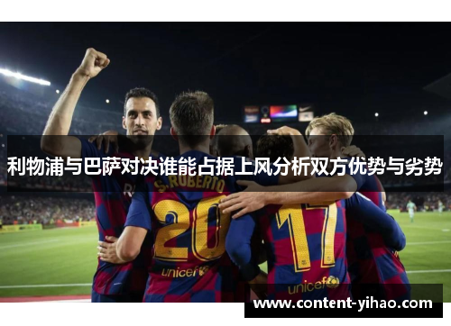 利物浦与巴萨对决谁能占据上风分析双方优势与劣势