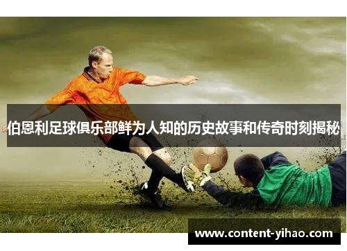 伯恩利足球俱乐部鲜为人知的历史故事和传奇时刻揭秘