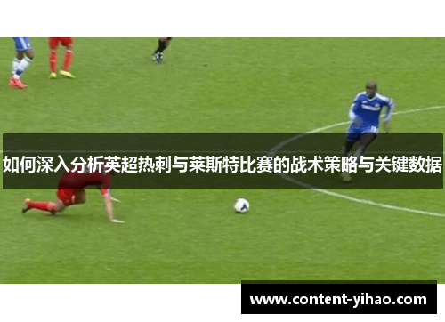 如何深入分析英超热刺与莱斯特比赛的战术策略与关键数据