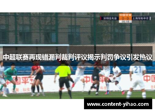 中超联赛再现错漏判裁判评议揭示判罚争议引发热议