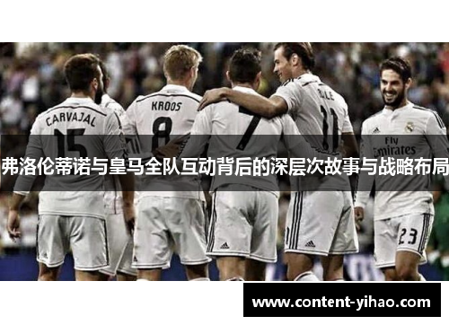 弗洛伦蒂诺与皇马全队互动背后的深层次故事与战略布局