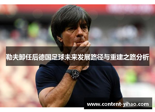 勒夫卸任后德国足球未来发展路径与重建之路分析